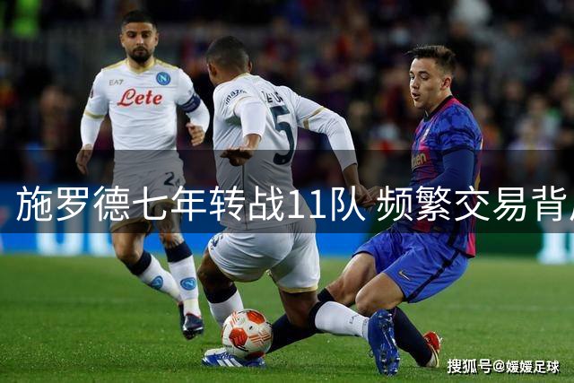 施罗德七年转战11队 频繁交易背后藏隐情